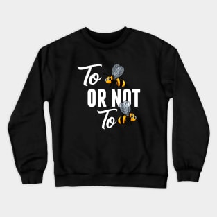 Bee  TO BEE OR NOT TO BEE Crewneck Sweatshirt